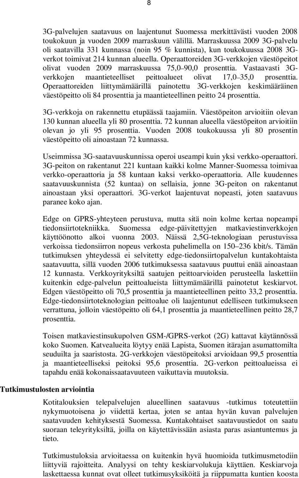 Operaattoreiden 3G-verkkojen väestöpeitot olivat vuoden 2009 marraskuussa 75,0 90,0 prosenttia. Vastaavasti 3Gverkkojen maantieteelliset peittoalueet olivat 17,0 35,0 prosenttia.