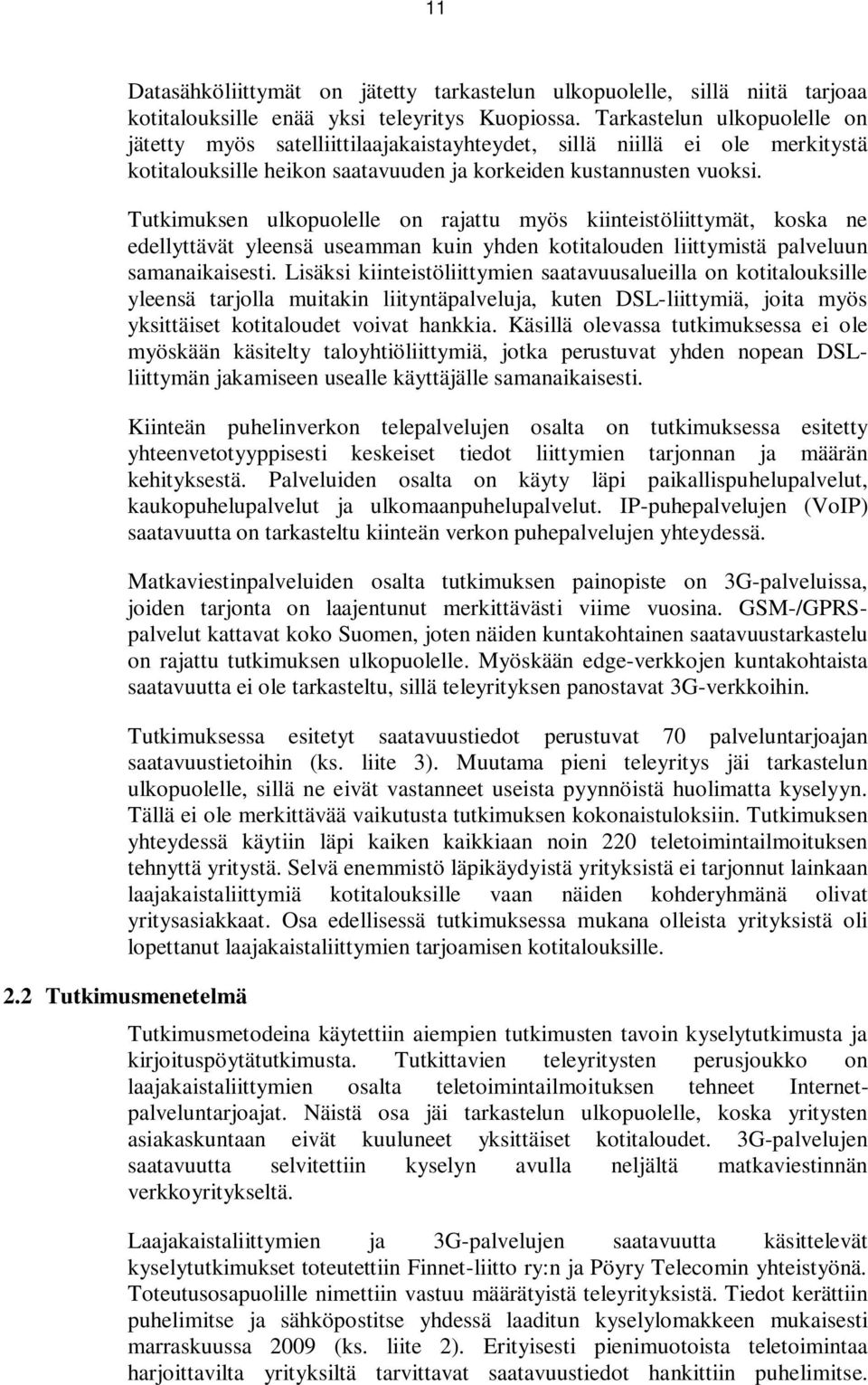 Tutkimuksen ulkopuolelle on rajattu myös kiinteistöliittymät, koska ne edellyttävät yleensä useamman kuin yhden kotitalouden liittymistä palveluun samanaikaisesti.