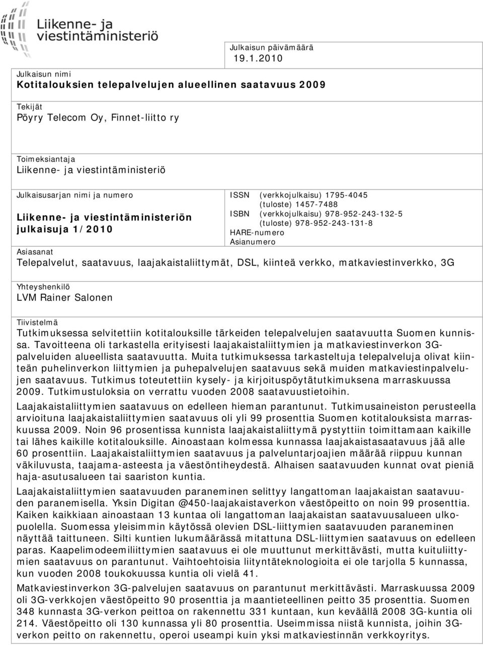 numero Liikenne- ja viestintäministeriön julkaisuja 1/2010 ISSN (verkkojulkaisu) 1795-4045 (tuloste) 1457-7488 ISBN (verkkojulkaisu) 978-952-243-132-5 (tuloste) 978-952-243-131-8 HARE-numero