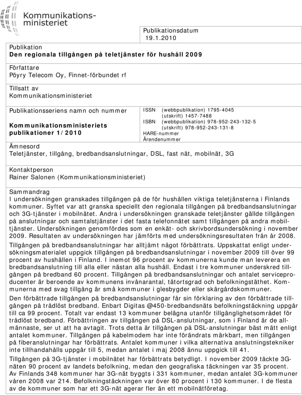 nummer Kommunikationsministeriets publikationer 1/2010 ISSN (webbpublikation) 1795-4045 (utskrift) 1457-7488 ISBN (webbpublikation) 978-952-243-132-5 (utskrift) 978-952-243-131-8 HARE-nummer