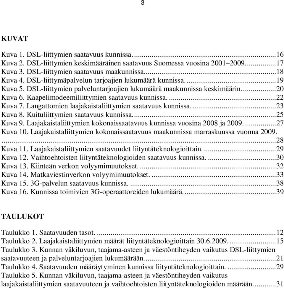 ... 22 Kuva 7. Langattomien laajakaistaliittymien saatavuus kunnissa.... 23 Kuva 8. Kuituliittymien saatavuus kunnissa.... 25 Kuva 9.