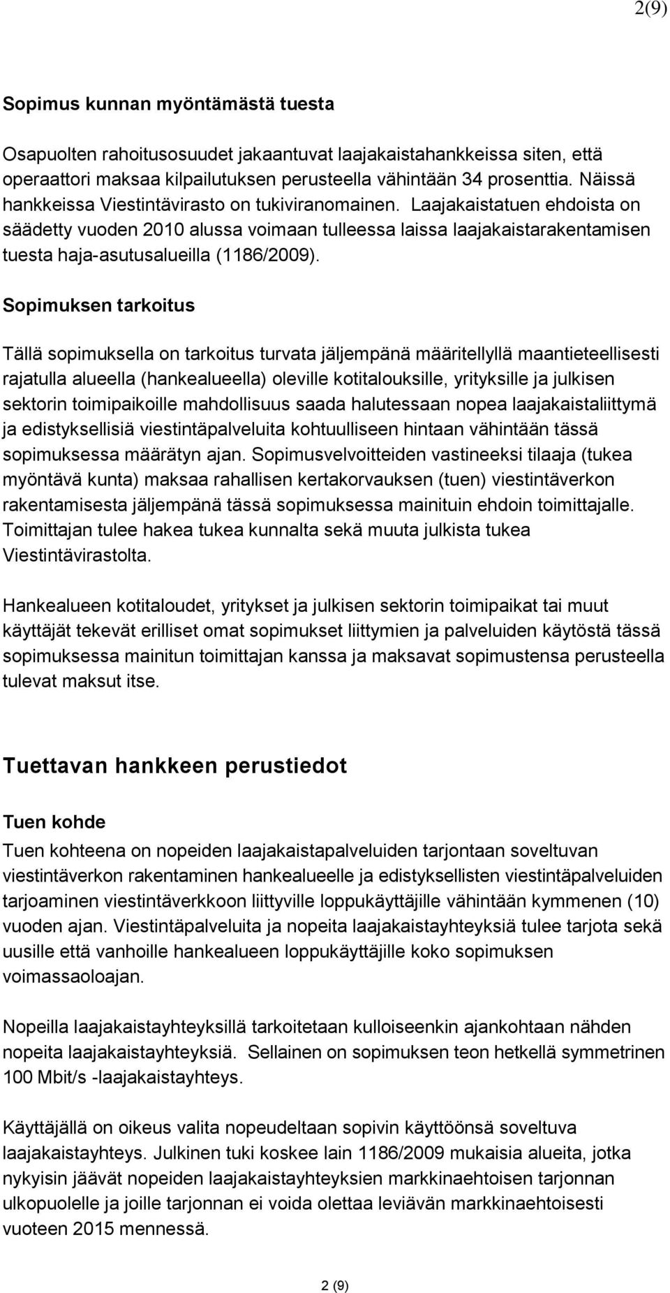 Sopimuksen tarkoitus Tällä sopimuksella on tarkoitus turvata jäljempänä määritellyllä maantieteellisesti rajatulla alueella (hankealueella) oleville kotitalouksille, yrityksille ja julkisen sektorin