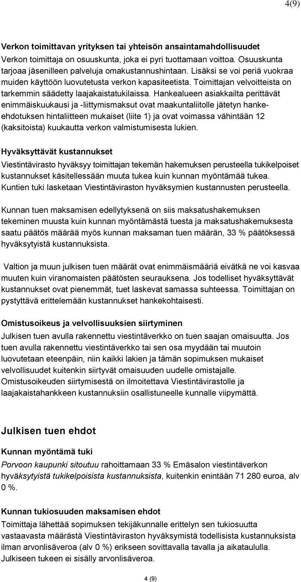 Hankealueen asiakkailta perittävät enimmäiskuukausi ja -liittymismaksut ovat maakuntaliitolle jätetyn hankeehdotuksen hintaliitteen mukaiset (liite 1) ja ovat voimassa vähintään 12 (kaksitoista)