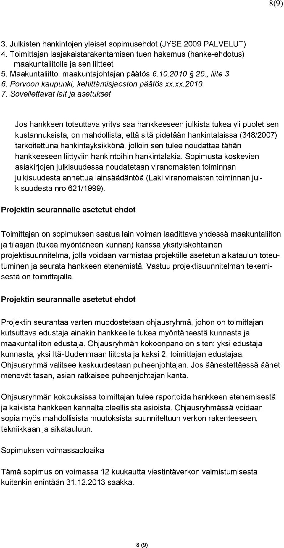 Sovellettavat lait ja asetukset Jos hankkeen toteuttava yritys saa hankkeeseen julkista tukea yli puolet sen kustannuksista, on mahdollista, että sitä pidetään hankintalaissa (348/2007) tarkoitettuna