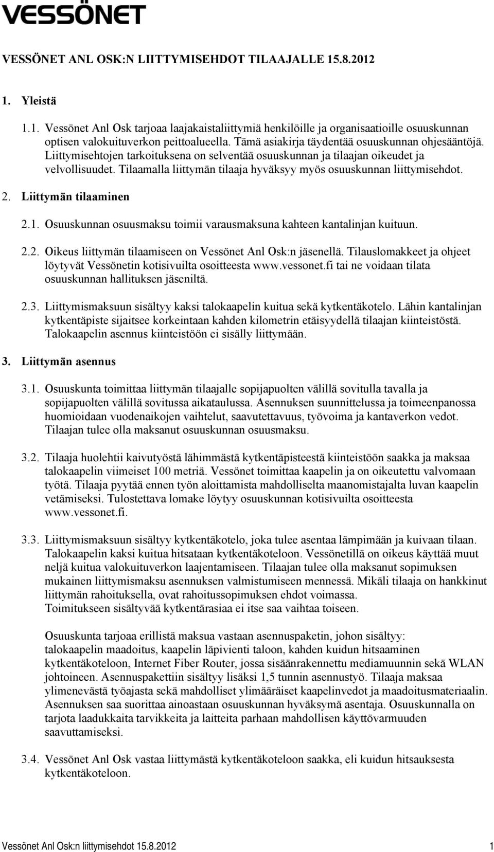 Tilaamalla liittymän tilaaja hyväksyy myös osuuskunnan liittymisehdot. 2. Liittymän tilaaminen 2.1. Osuuskunnan osuusmaksu toimii varausmaksuna kahteen kantalinjan kuituun. 2.2. Oikeus liittymän tilaamiseen on Vessönet Anl Osk:n jäsenellä.