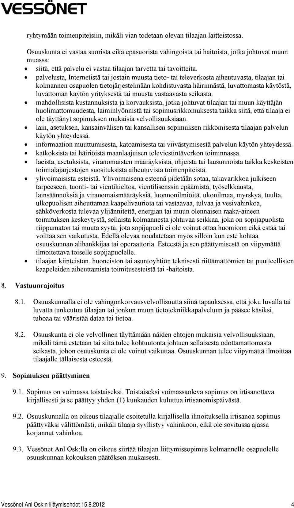 palvelusta, Internetistä tai jostain muusta tieto- tai televerkosta aiheutuvasta, tilaajan tai kolmannen osapuolen tietojärjestelmään kohdistuvasta häirinnästä, luvattomasta käytöstä, luvattoman