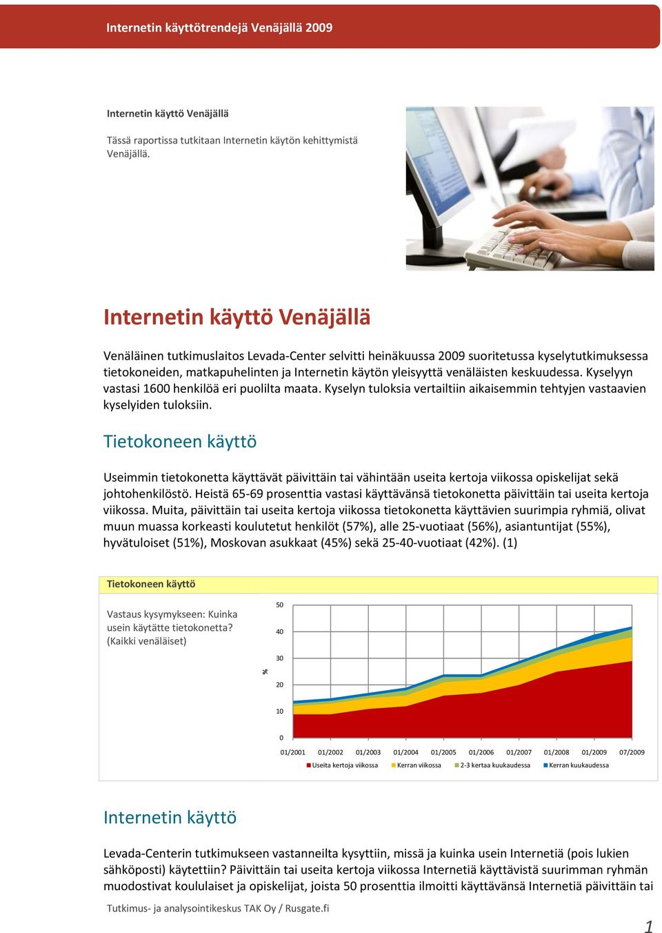 keskuudessa. Kyselyyn vastasi 16 henkilöä eri puolilta maata. Kyselyn tuloksia vertailtiin aikaisemmin tehtyjen vastaavien kyselyiden tuloksiin.