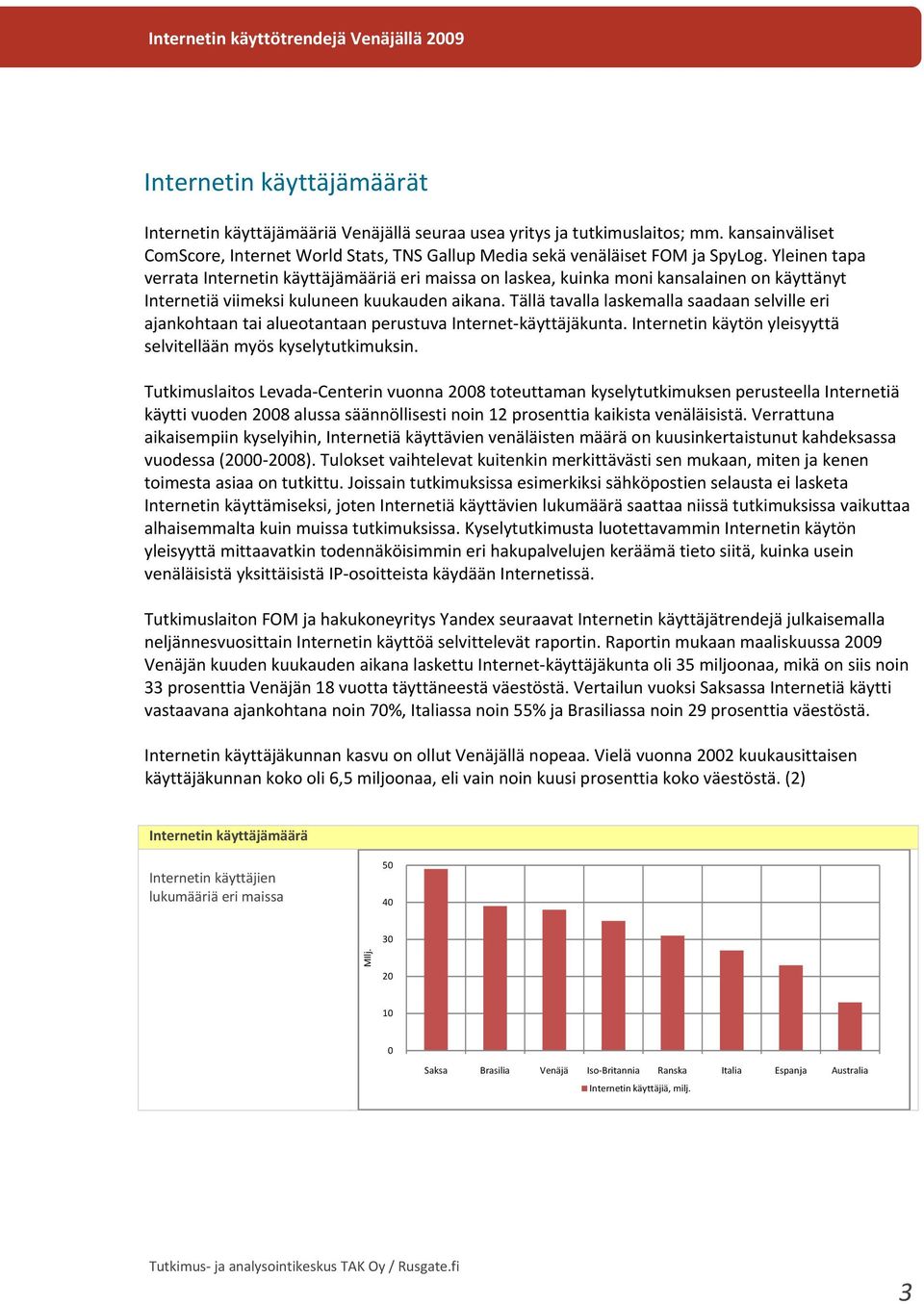 Yleinen tapa verrata Internetin käyttäjämääriä eri maissa on laskea, kuinka moni kansalainen on käyttänyt Internetiä viimeksi kuluneen kuukauden aikana.