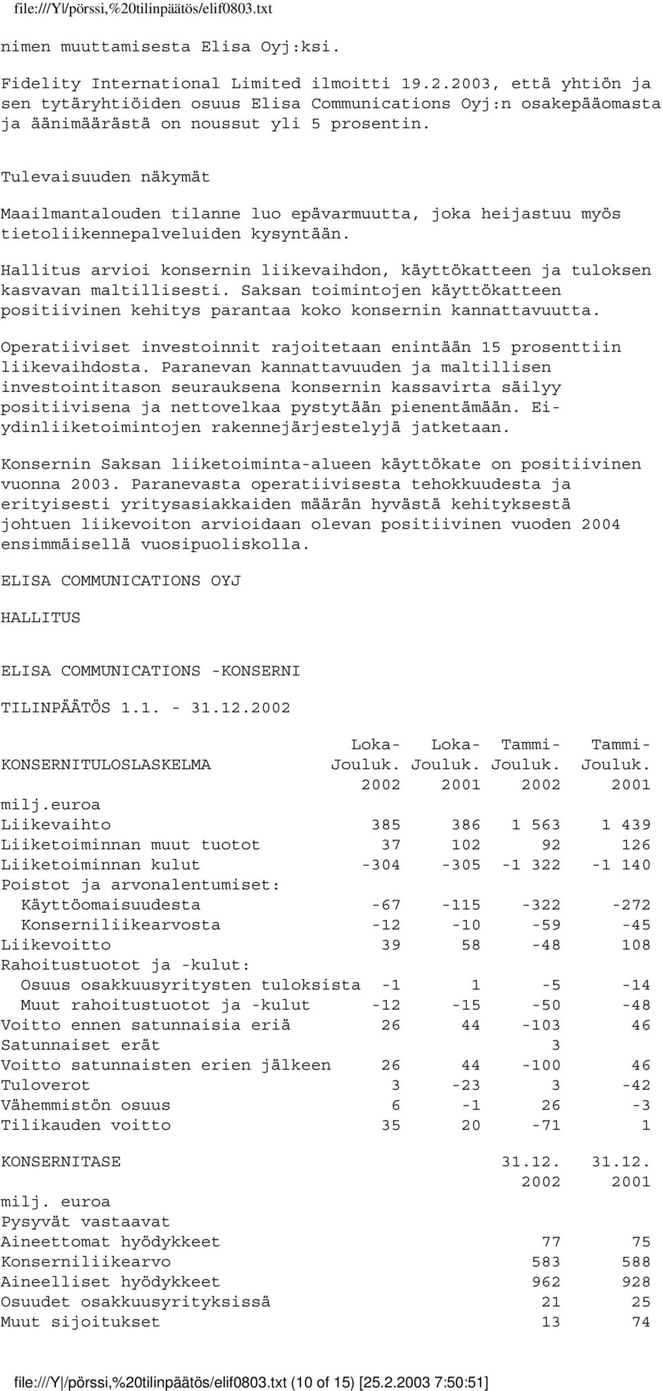 Tulevaisuuden näkymät Maailmantalouden tilanne luo epävarmuutta, joka heijastuu myös tietoliikennepalveluiden kysyntään.