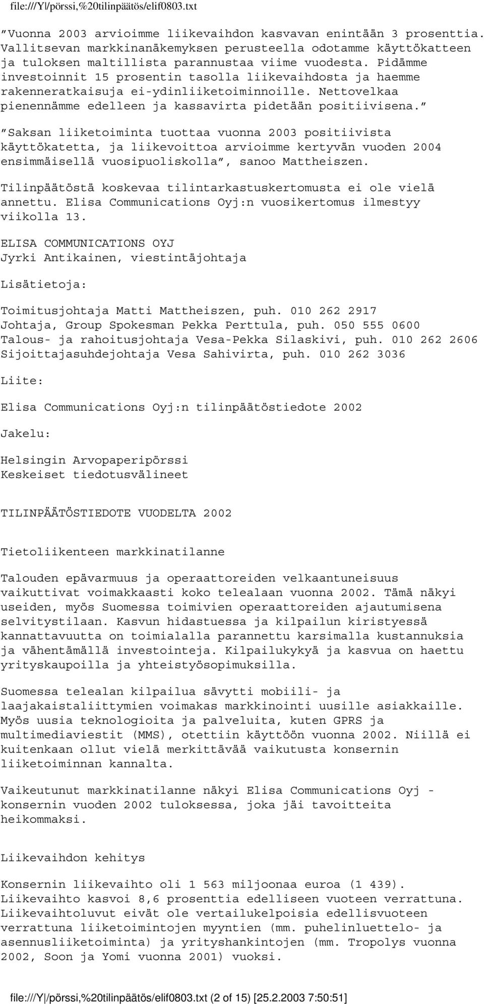 Saksan liiketoiminta tuottaa vuonna 2003 positiivista käyttökatetta, ja liikevoittoa arvioimme kertyvän vuoden 2004 ensimmäisellä vuosipuoliskolla, sanoo Mattheiszen.