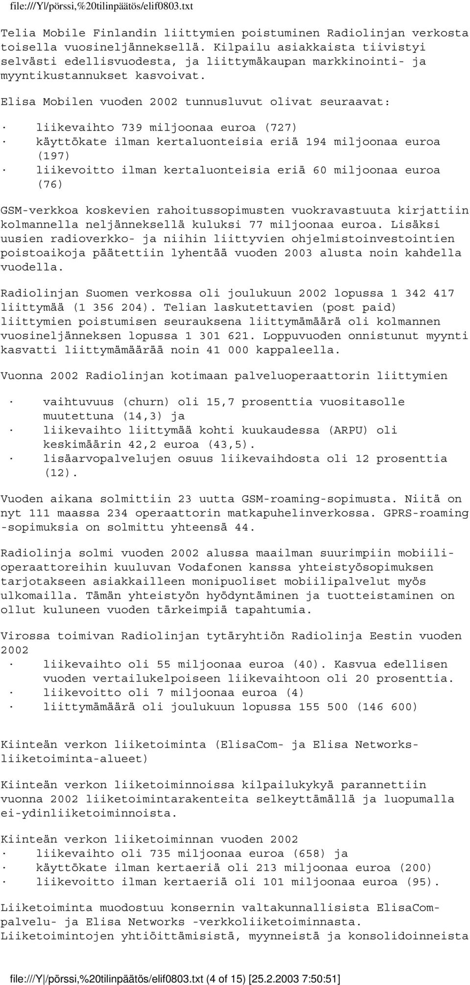 Elisa Mobilen vuoden 2002 tunnusluvut olivat seuraavat: liikevaihto 739 miljoonaa euroa (727) käyttökate ilman kertaluonteisia eriä 194 miljoonaa euroa (197) liikevoitto ilman kertaluonteisia eriä 60