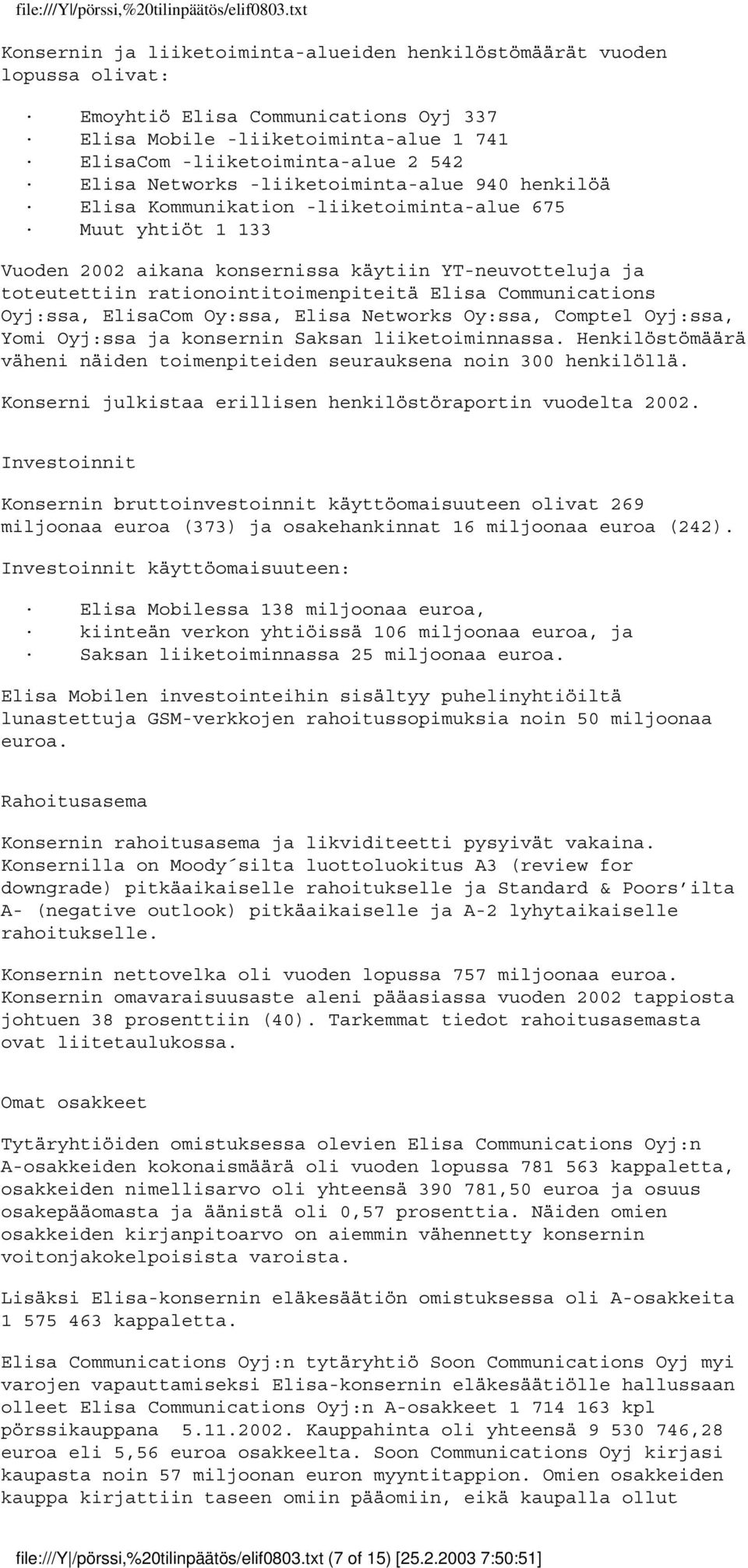 Elisa Communications Oyj:ssa, ElisaCom Oy:ssa, Elisa Networks Oy:ssa, Comptel Oyj:ssa, Yomi Oyj:ssa ja konsernin Saksan liiketoiminnassa.