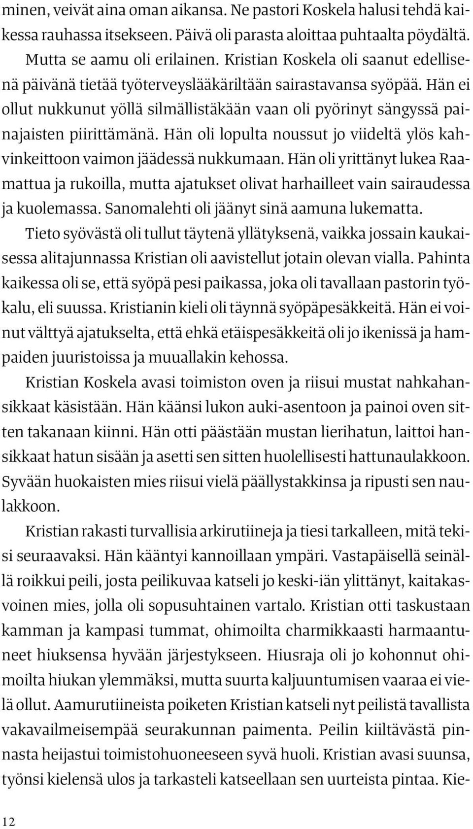 Hän oli lopulta noussut jo viideltä ylös kahvinkeittoon vaimon jäädessä nukkumaan. Hän oli yrittänyt lukea Raamattua ja rukoilla, mutta ajatukset olivat harhailleet vain sairaudessa ja kuolemassa.