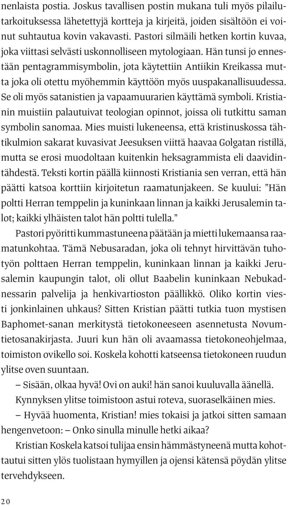 Hän tunsi jo ennestään pentagrammisymbolin, jota käytettiin Antiikin Kreikassa mutta joka oli otettu myöhemmin käyttöön myös uuspakanallisuudessa.