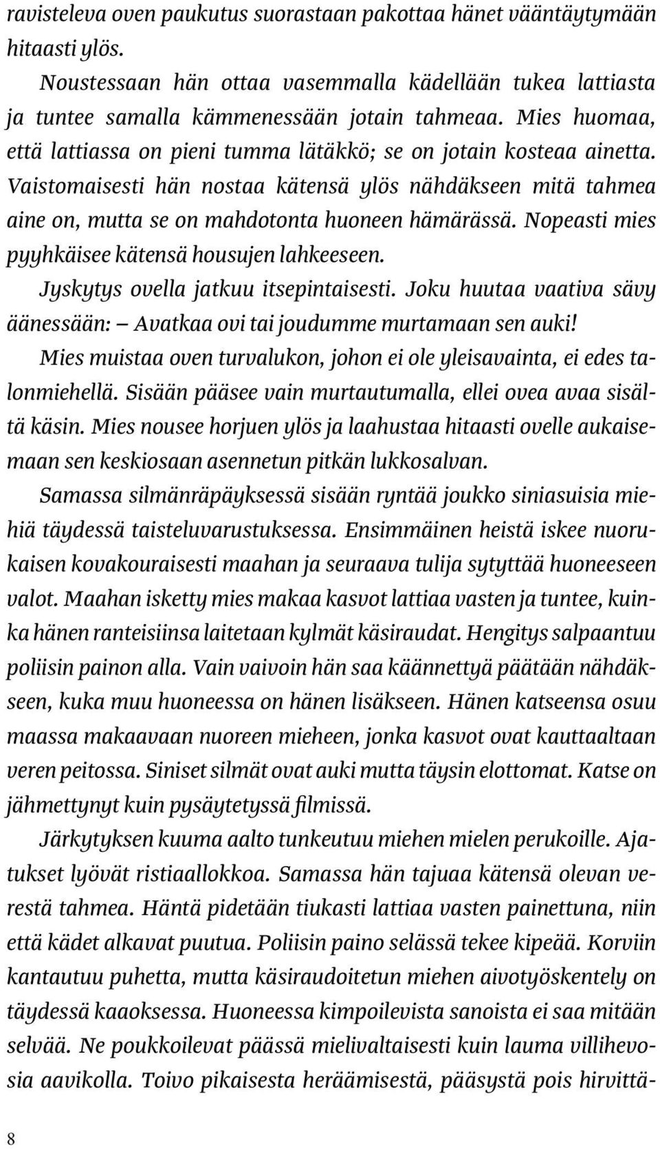 Nopeasti mies pyyhkäisee kätensä housujen lahkeeseen. Jyskytys ovella jatkuu itsepintaisesti. Joku huutaa vaativa sävy äänessään: Avatkaa ovi tai joudumme murtamaan sen auki!