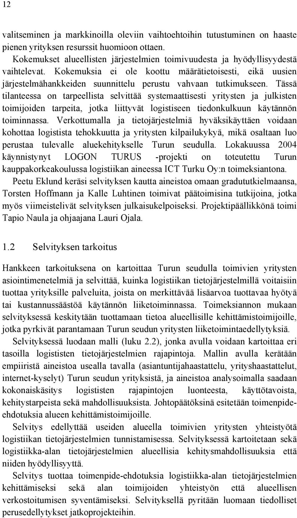 Kokemuksia ei ole koottu määrätietoisesti, eikä uusien järjestelmähankkeiden suunnittelu perustu vahvaan tutkimukseen.