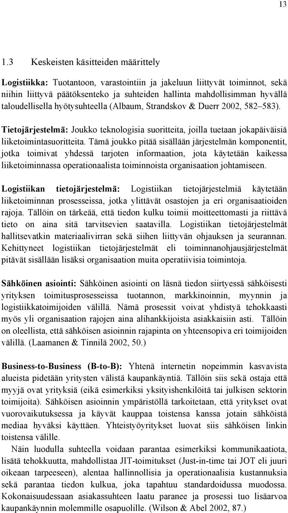 Tämä joukko pitää sisällään järjestelmän komponentit, jotka toimivat yhdessä tarjoten informaation, jota käytetään kaikessa liiketoiminnassa operationaalista toiminnoista organisaation johtamiseen.