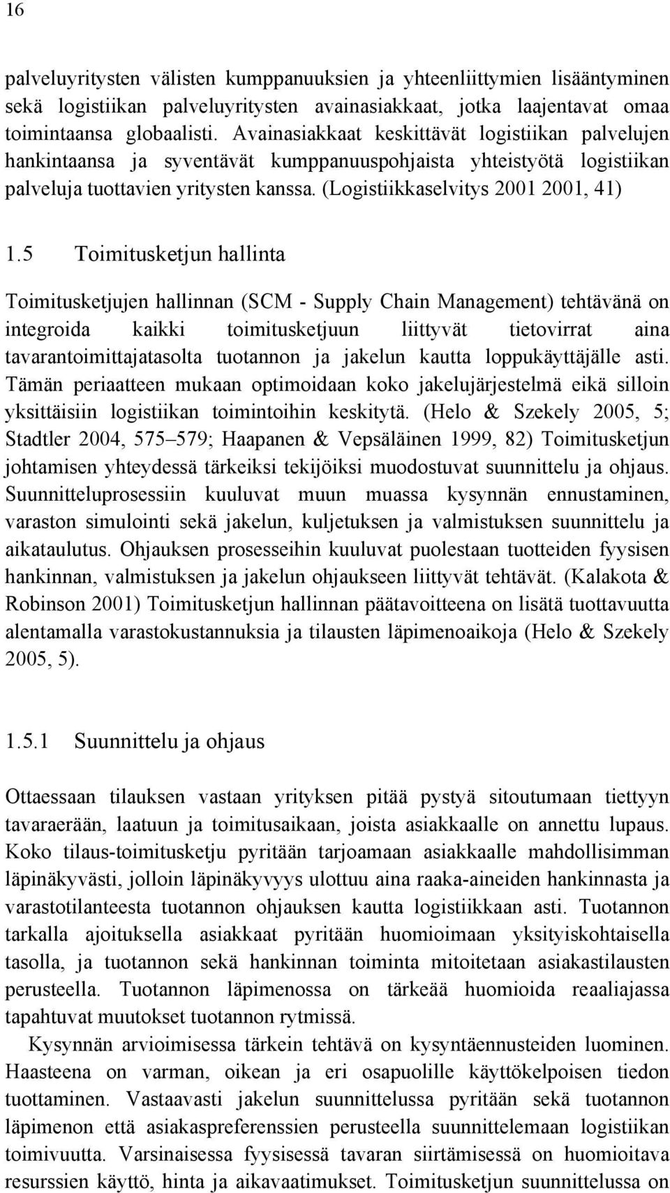 5 Toimitusketjun hallinta Toimitusketjujen hallinnan (SCM - Supply Chain Management) tehtävänä on integroida kaikki toimitusketjuun liittyvät tietovirrat aina tavarantoimittajatasolta tuotannon ja