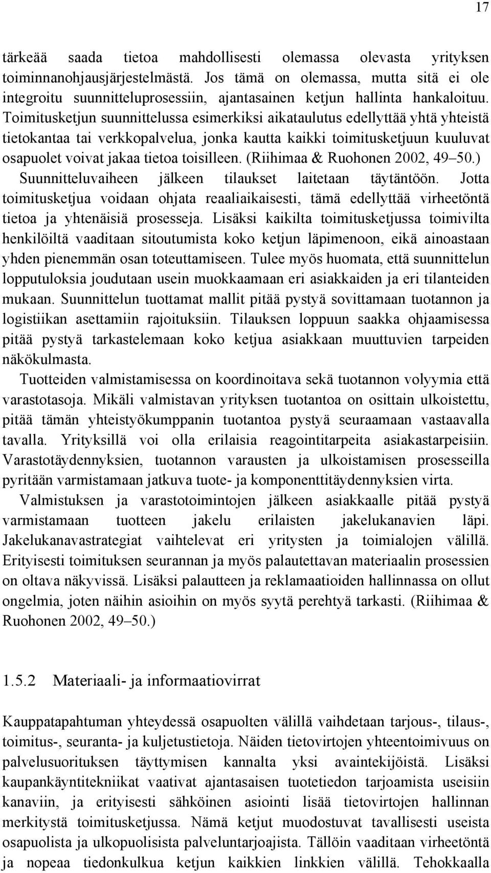 Toimitusketjun suunnittelussa esimerkiksi aikataulutus edellyttää yhtä yhteistä tietokantaa tai verkkopalvelua, jonka kautta kaikki toimitusketjuun kuuluvat osapuolet voivat jakaa tietoa toisilleen.