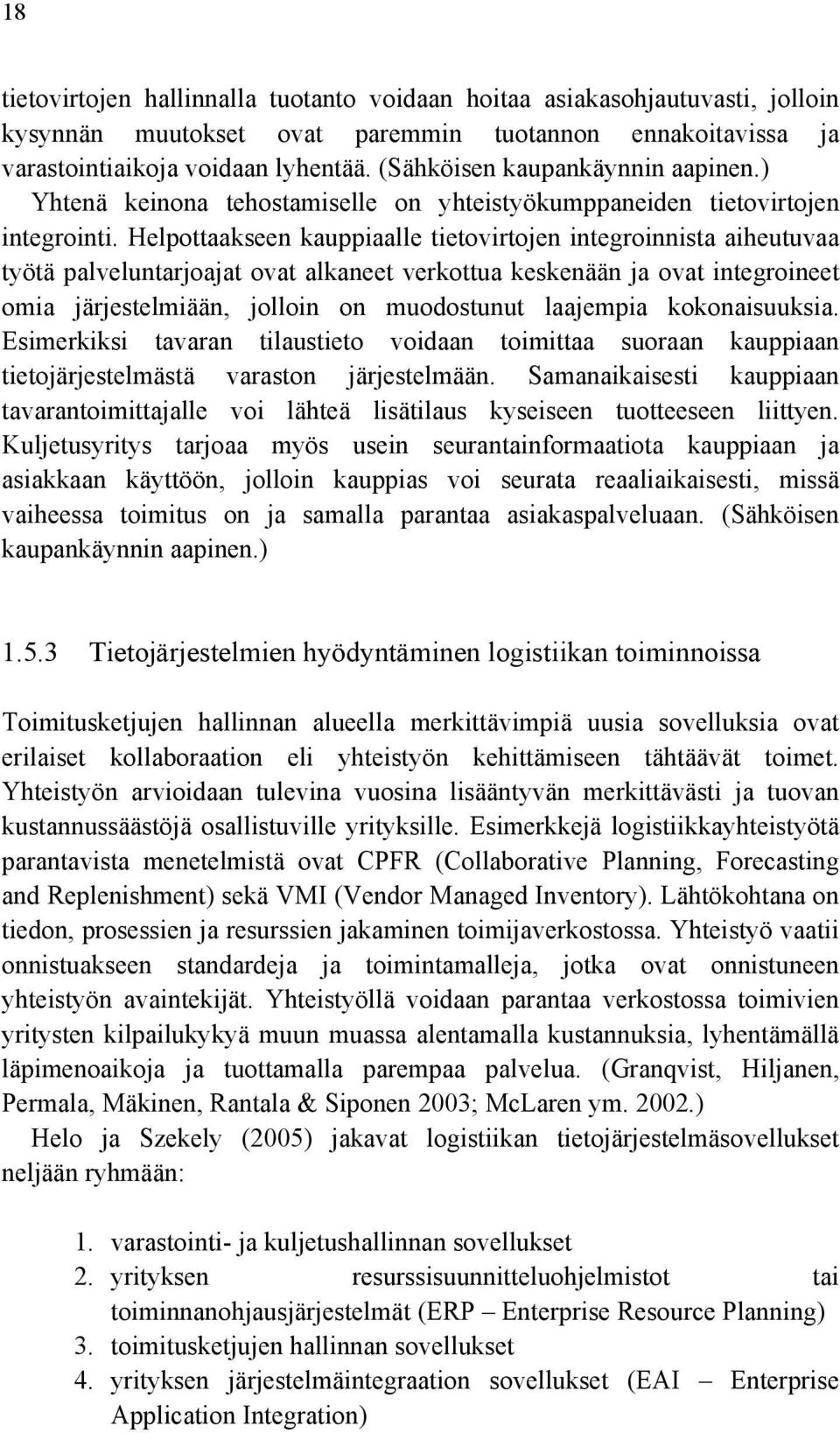 Helpottaakseen kauppiaalle tietovirtojen integroinnista aiheutuvaa työtä palveluntarjoajat ovat alkaneet verkottua keskenään ja ovat integroineet omia järjestelmiään, jolloin on muodostunut laajempia