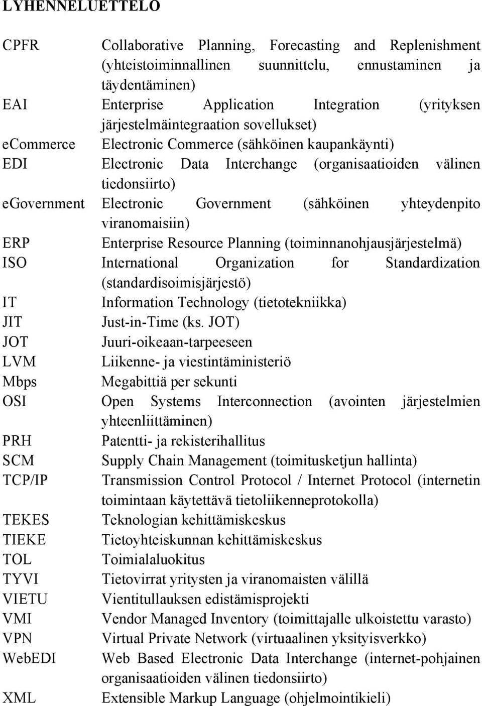 (sähköinen yhteydenpito viranomaisiin) ERP Enterprise Resource Planning (toiminnanohjausjärjestelmä) ISO International Organization for Standardization (standardisoimisjärjestö) IT Information