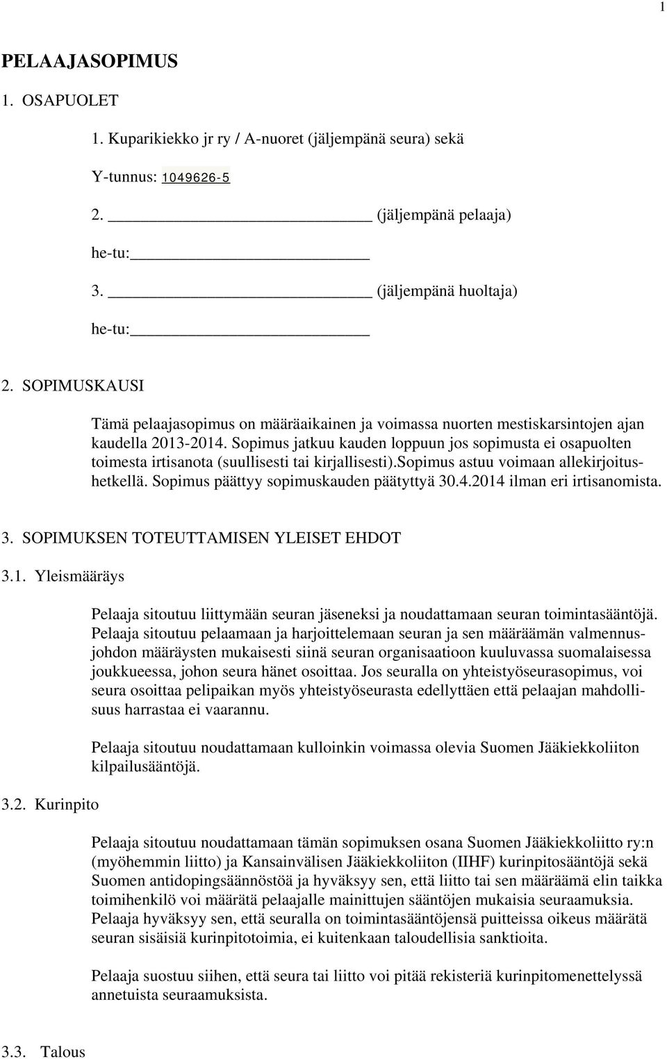 Sopimus jatkuu kauden loppuun jos sopimusta ei osapuolten toimesta irtisanota (suullisesti tai kirjallisesti).sopimus astuu voimaan allekirjoitushetkellä. Sopimus päättyy sopimuskauden päätyttyä 30.4.