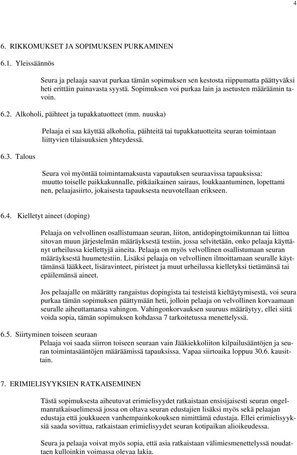 Talous Pelaaja ei saa käyttää alkoholia, päihteitä tai tupakkatuotteita seuran toimintaan liittyvien tilaisuuksien yhteydessä.