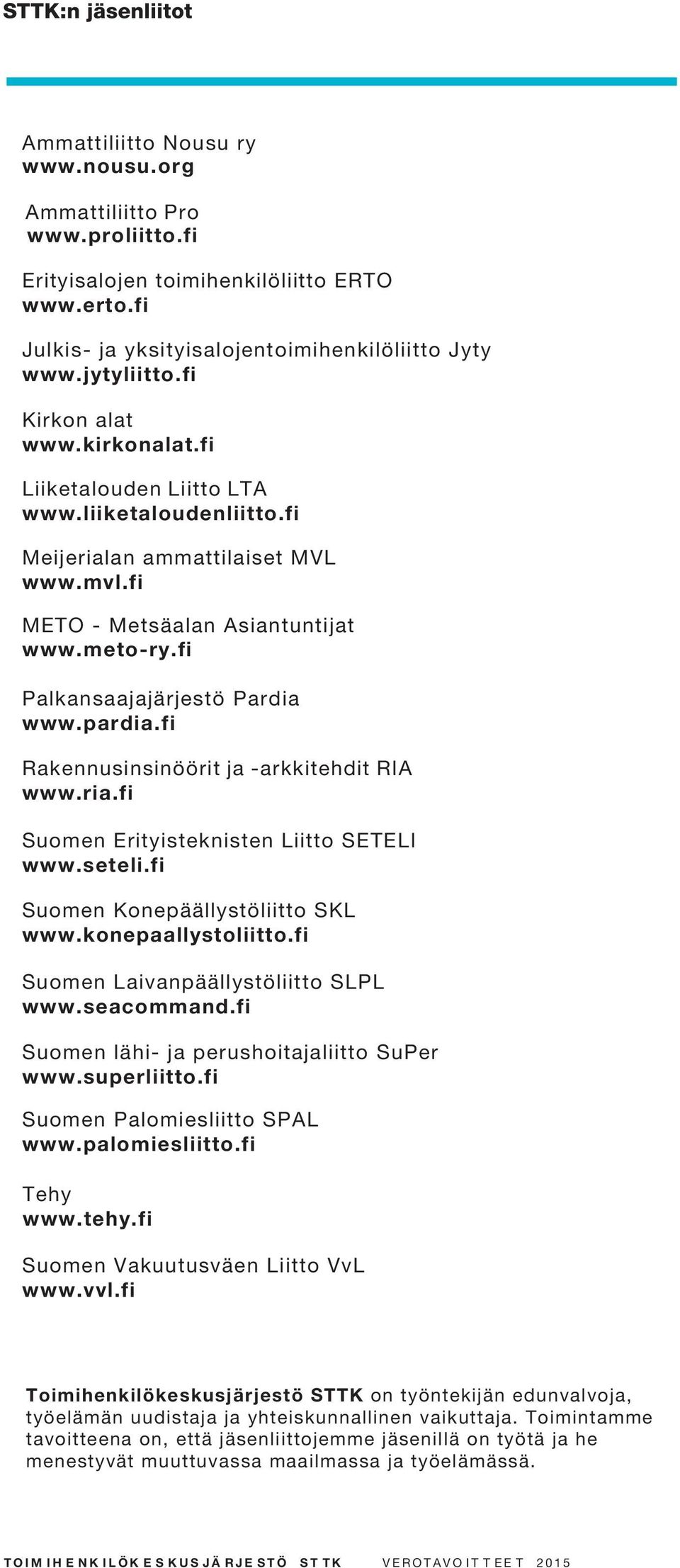 fi Palkansaajajärjestö Pardia www.pardia.fi Rakennusinsinöörit ja -arkkitehdit RIA www.ria.fi Suomen Erityisteknisten Liitto SETELI www.seteli.fi Suomen Konepäällystöliitto SKL www.