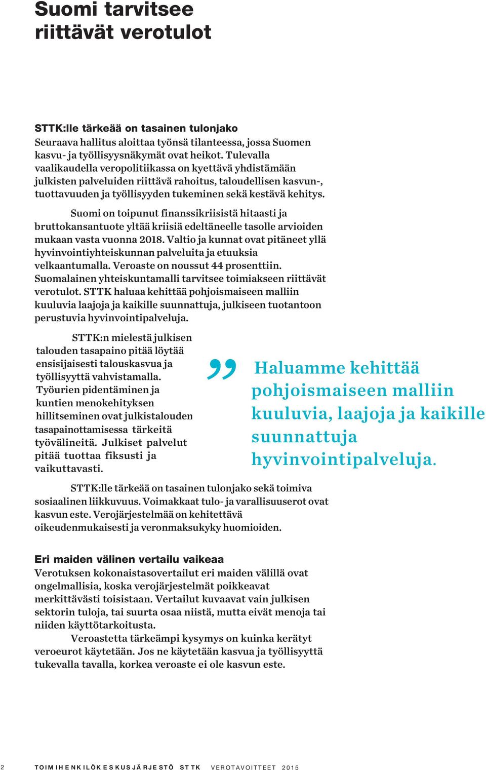 Suomi on toipunut finanssikriisistä hitaasti ja bruttokansantuote yltää kriisiä edeltäneelle tasolle arvioiden mukaan vasta vuonna 2018.