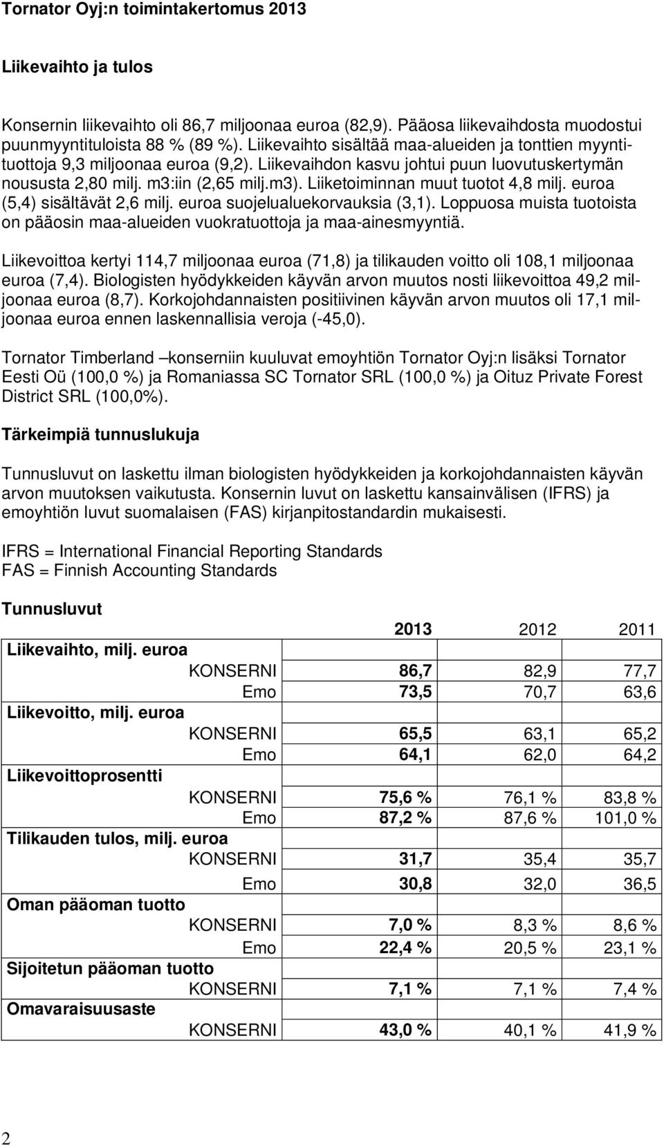 Liiketoiminnan muut tuotot 4,8 milj. euroa (5,4) sisältävät 2,6 milj. euroa suojelualuekorvauksia (3,1). Loppuosa muista tuotoista on pääosin maa-alueiden vuokratuottoja ja maa-ainesmyyntiä.