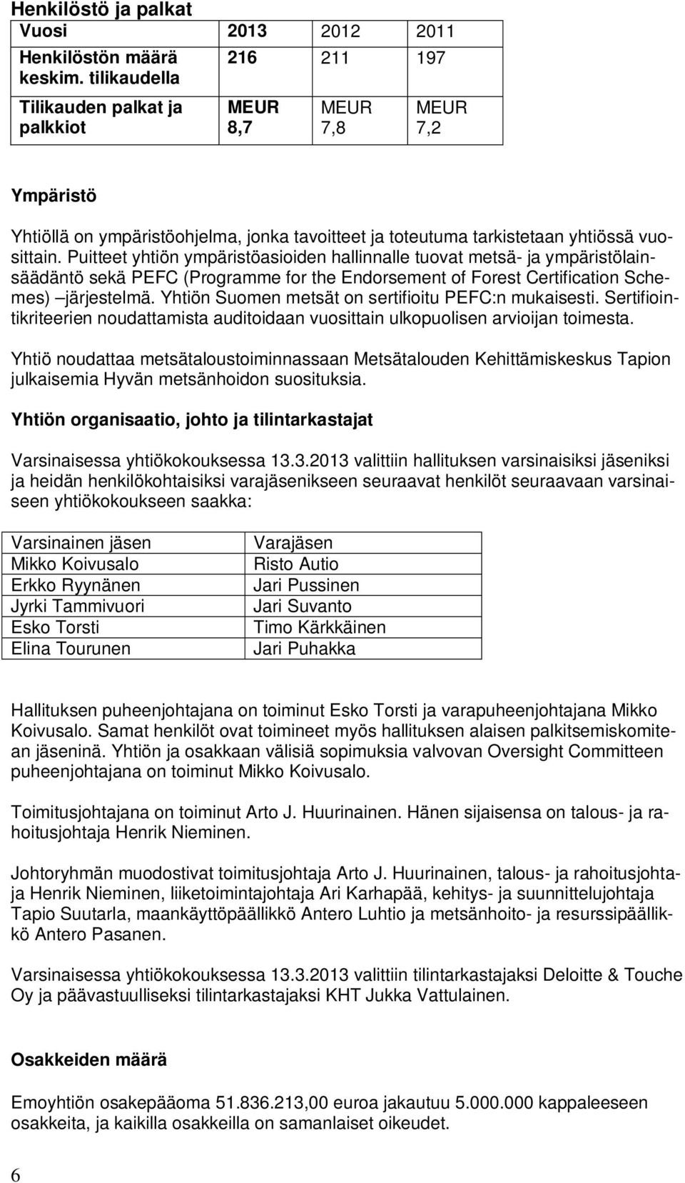 Puitteet yhtiön ympäristöasioiden hallinnalle tuovat metsä- ja ympäristölainsäädäntö sekä PEFC (Programme for the Endorsement of Forest Certification Schemes) järjestelmä.