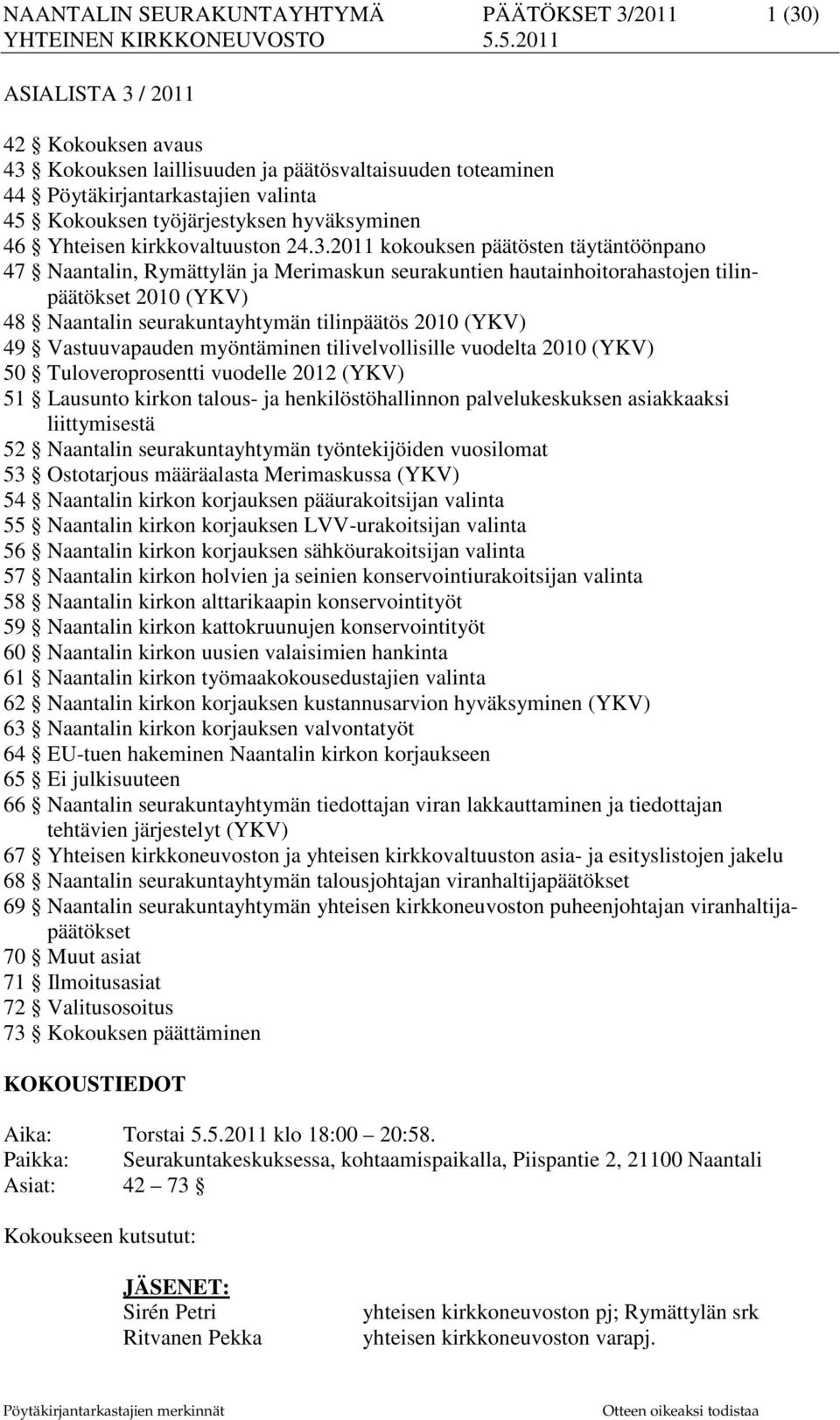 2011 kokouksen päätösten täytäntöönpano 47 Naantalin, Rymättylän ja Merimaskun seurakuntien hautainhoitorahastojen tilinpäätökset 2010 (YKV) 48 Naantalin seurakuntayhtymän tilinpäätös 2010 (YKV) 49