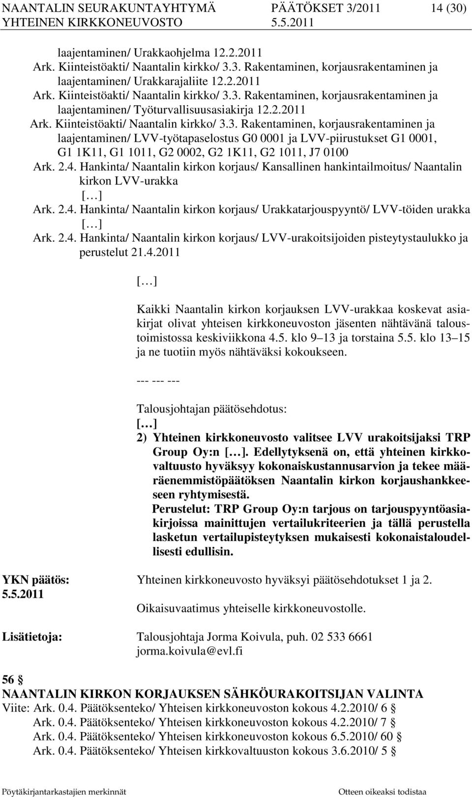 4.2011 Kaikki Naantalin kirkon korjauksen LVV-urakkaa koskevat asiakirjat olivat yhteisen kirkkoneuvoston jäsenten nähtävänä taloustoimistossa keskiviikkona 4.5.