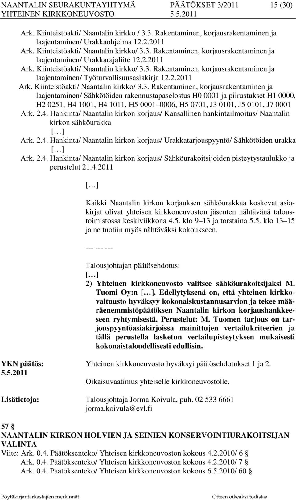 2.4. Hankinta/ Naantalin kirkon korjaus/ Kansallinen hankintailmoitus/ Naantalin kirkon sähköurakka Ark. 2.4. Hankinta/ Naantalin kirkon korjaus/ Urakkatarjouspyyntö/ Sähkötöiden urakka Ark. 2.4. Hankinta/ Naantalin kirkon korjaus/ Sähköurakoitsijoiden pisteytystaulukko ja perustelut 21.