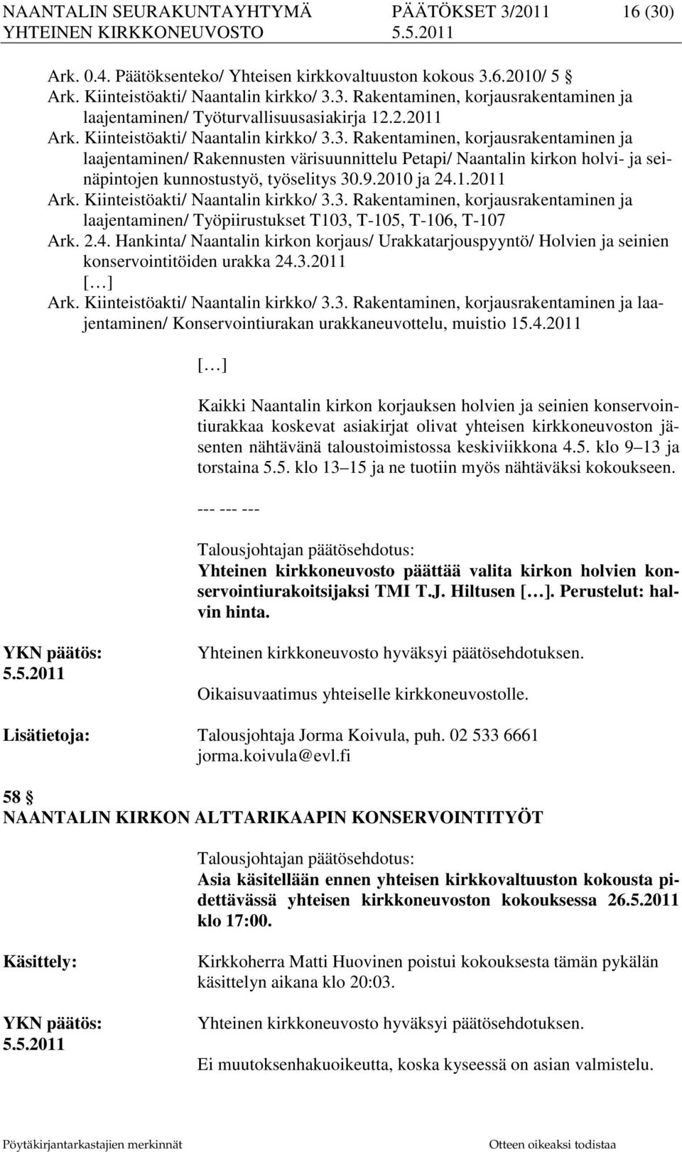 4.2011 Kaikki Naantalin kirkon korjauksen holvien ja seinien konservointiurakkaa koskevat asiakirjat olivat yhteisen kirkkoneuvoston jäsenten nähtävänä taloustoimistossa keskiviikkona 4.5.