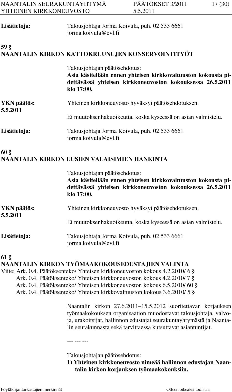 60 NAANTALIN KIRKON UUSIEN VALAISIMIEN HANKINTA Asia käsitellään ennen yhteisen kirkkovaltuuston kokousta pidettävässä yhteisen kirkkoneuvoston  61 NAANTALIN KIRKON TYÖMAAKOKOUSEDUSTAJIEN VALINTA