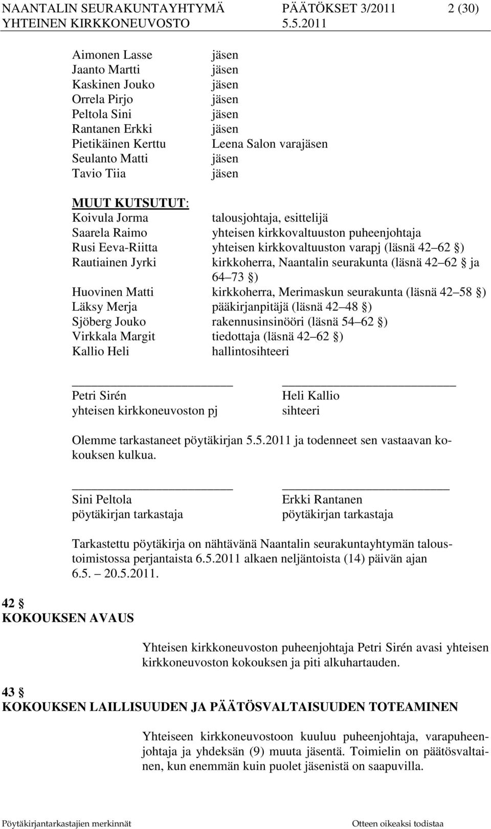 kirkkovaltuuston varapj (läsnä 42 62 ) Rautiainen Jyrki kirkkoherra, Naantalin seurakunta (läsnä 42 62 ja 64 73 ) Huovinen Matti kirkkoherra, Merimaskun seurakunta (läsnä 42 58 ) Läksy Merja