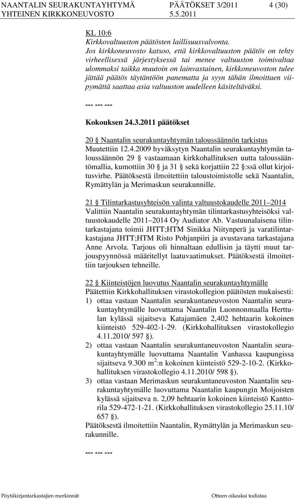 päätös täytäntöön panematta ja syyn tähän ilmoittaen viipymättä saattaa asia valtuuston uudelleen käsiteltäväksi. Kokouksen 24.3.