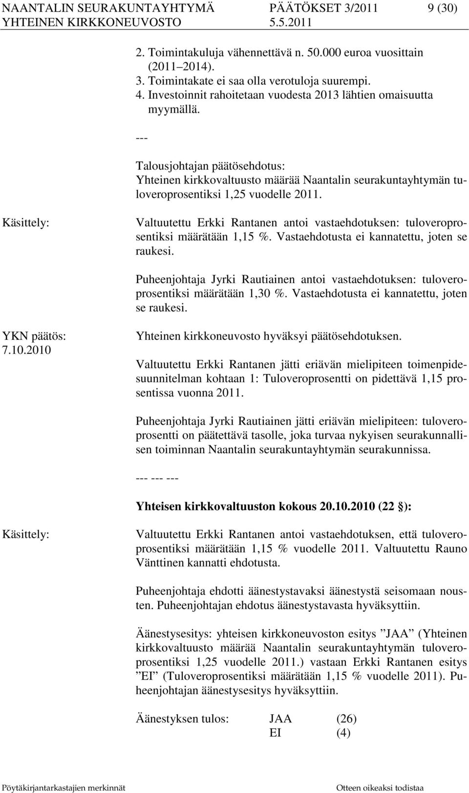 Käsittely: Valtuutettu Erkki Rantanen antoi vastaehdotuksen: tuloveroprosentiksi määrätään 1,15 %. Vastaehdotusta ei kannatettu, joten se raukesi.