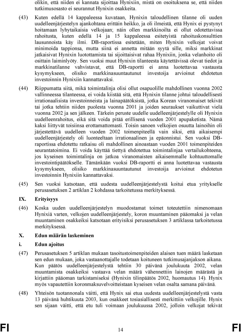 velkojaan; näin ollen markkinoilta ei ollut odotettavissa rahoitusta, kuten edellä 14 ja 15 kappaleessa esitetyistä rahoituskonsulttien lausunnoista käy ilmi.