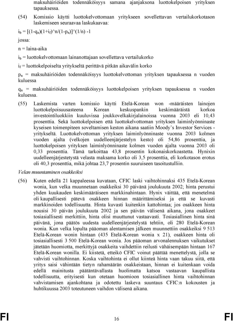 luottokelvottomaan lainanottajaan sovellettava vertailukorko i f = luottokelpoiselta yritykseltä perittävä pitkän aikavälin korko p n = maksuhäiriöiden todennäköisyys luottokelvottoman yrityksen