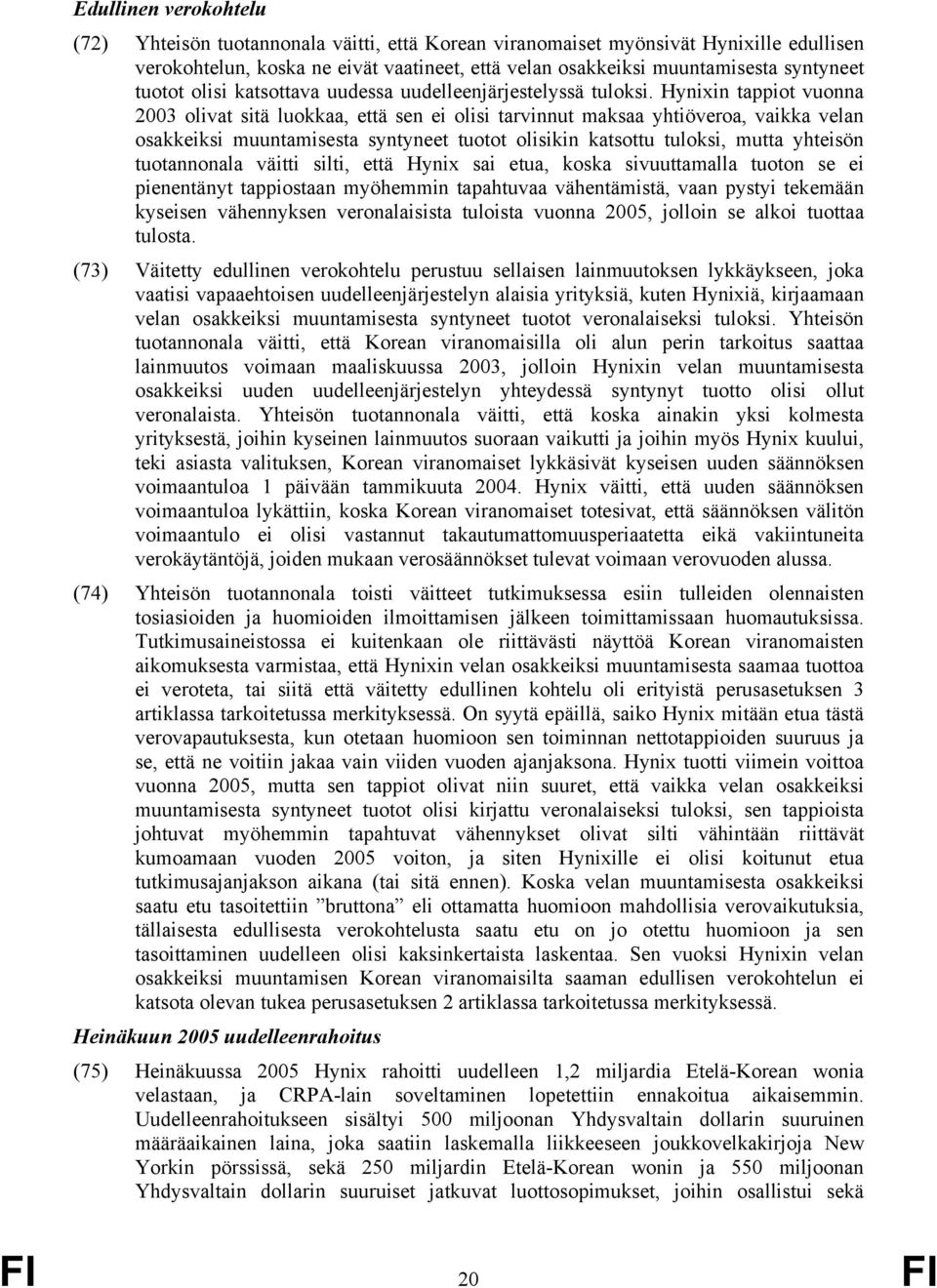 Hynixin tappiot vuonna 2003 olivat sitä luokkaa, että sen ei olisi tarvinnut maksaa yhtiöveroa, vaikka velan osakkeiksi muuntamisesta syntyneet tuotot olisikin katsottu tuloksi, mutta yhteisön