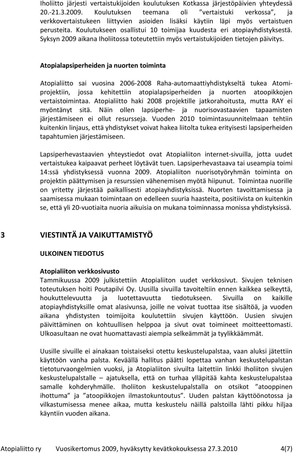 Koulutukseen osallistui 10 toimijaa kuudesta eri atopiayhdistyksestä. Syksyn 2009 aikana Iholiitossa toteutettiin myös vertaistukijoiden tietojen päivitys.