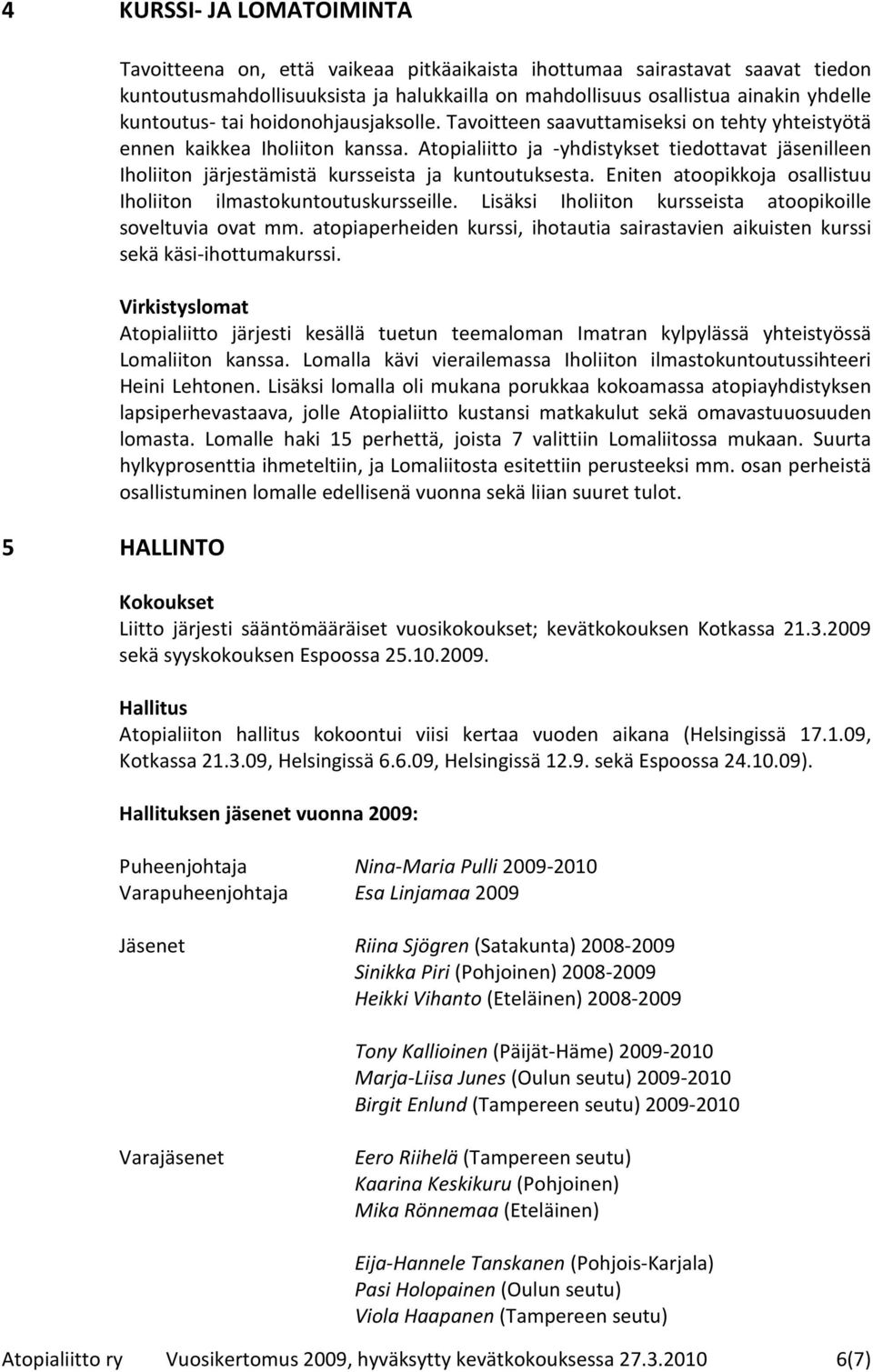 Atopialiitto ja -yhdistykset tiedottavat jäsenilleen Iholiiton järjestämistä kursseista ja kuntoutuksesta. Eniten atoopikkoja osallistuu Iholiiton ilmastokuntoutuskursseille.