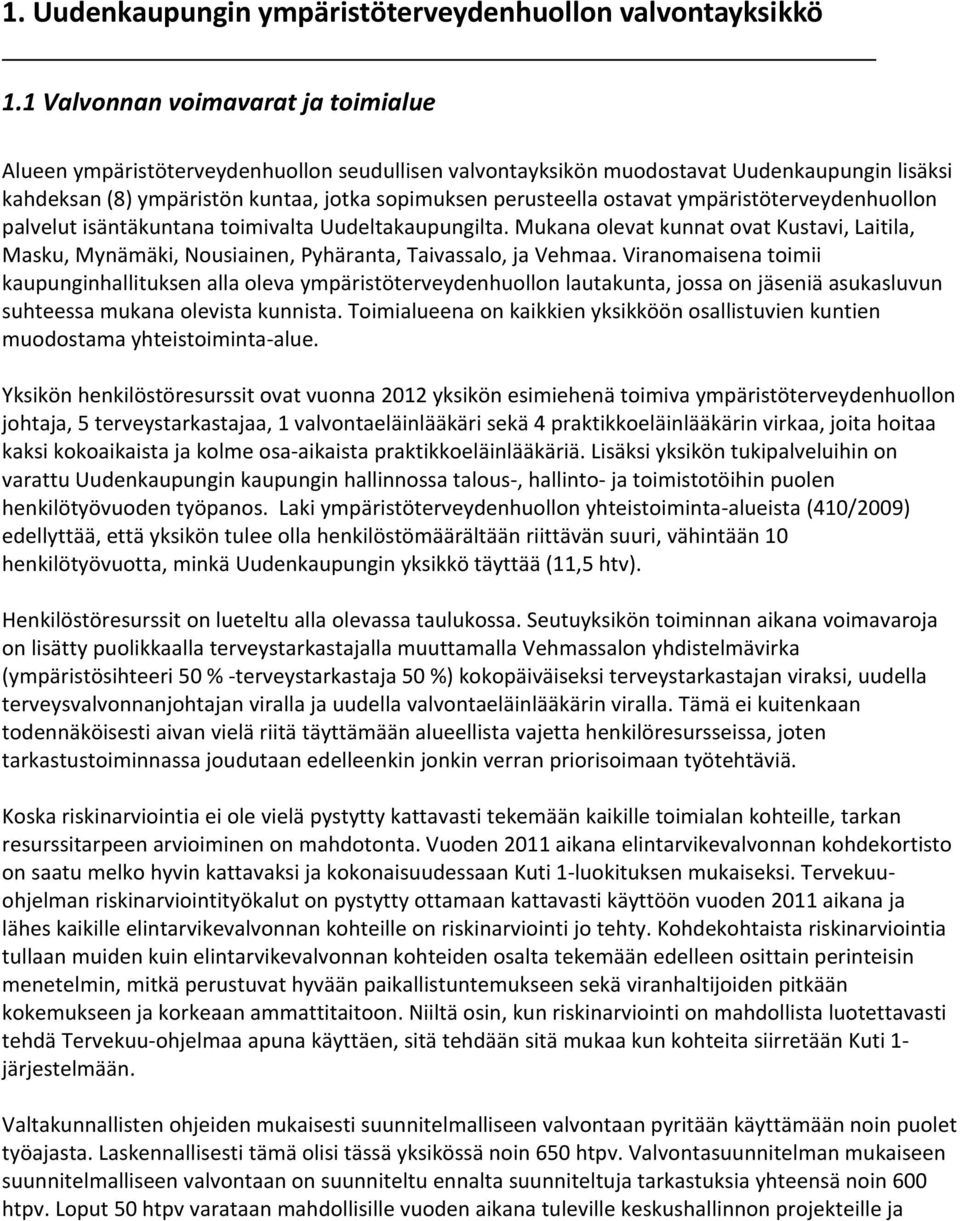 ostavat ympäristöterveydenhuollon palvelut isäntäkuntana toimivalta Uudeltakaupungilta. Mukana olevat kunnat ovat Kustavi, Laitila, Masku, Mynämäki, Nousiainen, Pyhäranta, Taivassalo, ja Vehmaa.