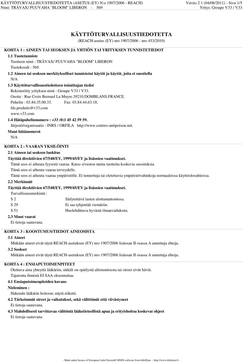 1 Tuotetunniste Tuotteen nimi : TRÄVAX/ PUUVAHA "BLOOM" LIBERON Tuotekoodi : 569. 1.2 Aineen tai seoksen merkitykselliset tunnistetut käytöt ja käytöt, joita ei suositella 1.