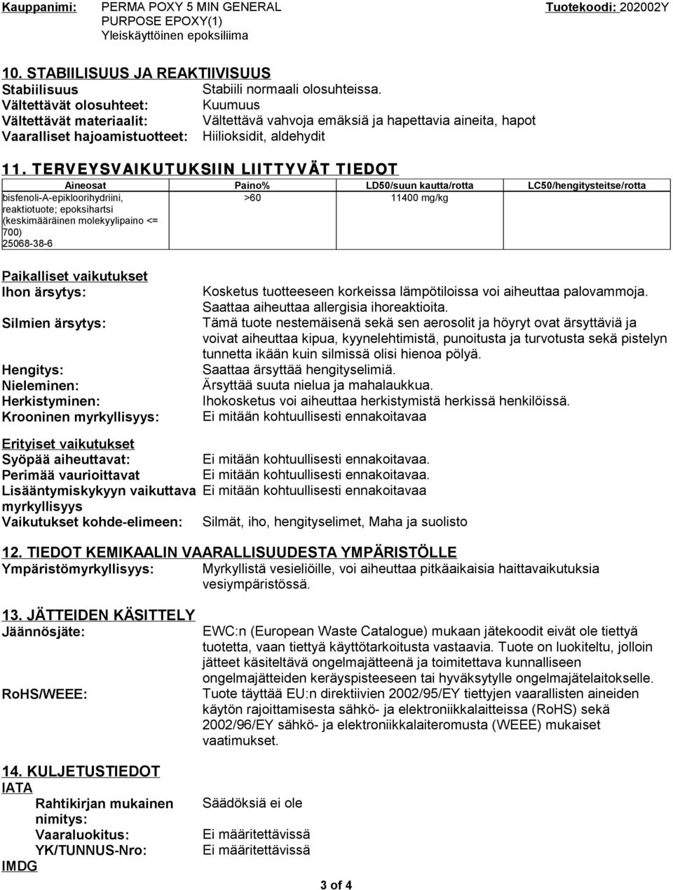 TERVEYSVAIKUTUKSIIN LIITTYVÄT T TIEDOT Aineosat Paino% LD50/suun kautta/rotta LC50/hengitysteitse/rotta bisfenoli-a-epikloorihydriini, reaktiotuote; epoksihartsi (keskimääräinen molekyylipaino <=