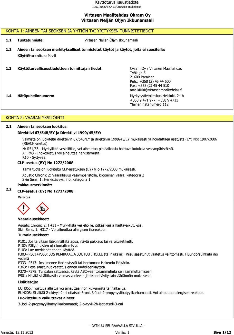 4 Käyttöturvallisuustiedotteen toimittajan tiedot: Hätäpuhelinnumero: Okram Oy / Virtasen Maalitehdas Työkuja 5 21600 Parainen Puh.: +358 (2) 45 44 500 Fax: +358 (2) 45 44 510 arto.