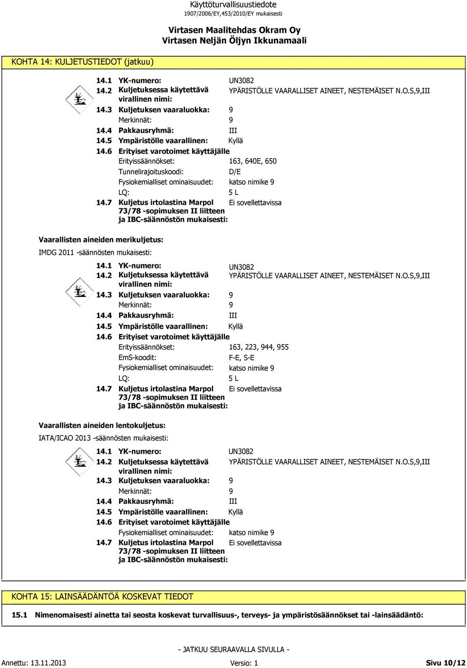 S,,III III Kyllä Erityiset varotoimet käyttäjälle Erityissäännökset: 163, 640E, 650 Tunnelirajoituskoodi: Fysiokemialliset ominaisuudet: D/E katso nimike LQ: 5 L 14.
