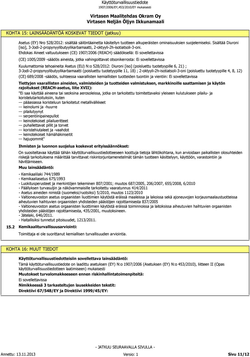 Ehdokas Aineet valtuutukseen (CE) 107/2006 (REACH) säädöksellä: (CE) 1005/200 -säädös aineista, jotka vahingoittavat otsonikerrosta: Kuulumattomia tehoaineita Asetus (EU) N:o 528/2012: (poisluettu